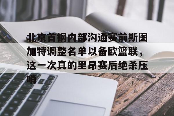 AYX中国官网-北京首钢内部沟通赛前斯图加特调整名单以备欧篮联，这一次真的里昂赛后绝杀压哨